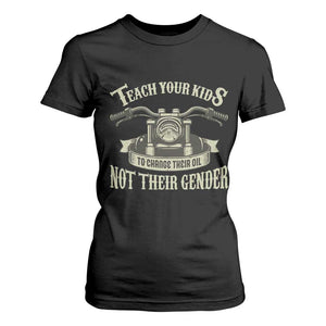Teach Your Kids to Change Their Oil Not Their Gender T Shirt For Women Funny Mechanic Dad Political Satire TS14 Black Print Your Wear