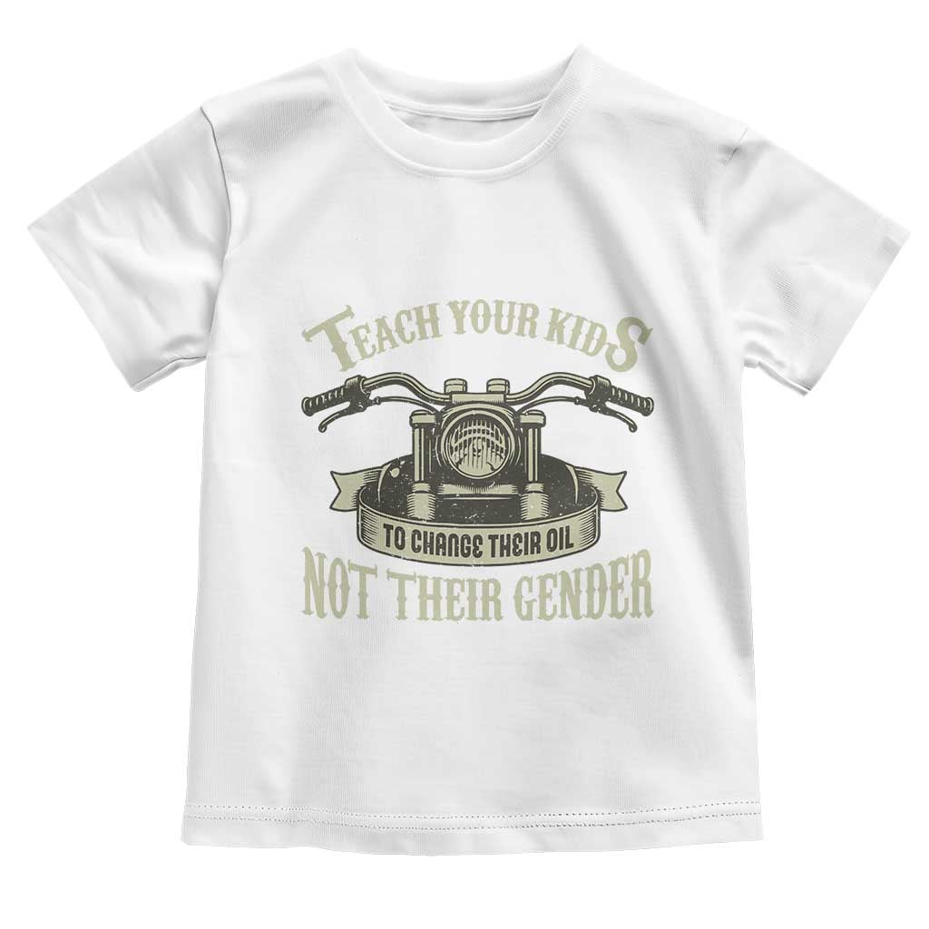 Teach Your Kids to Change Their Oil Not Their Gender Toddler T Shirt Funny Mechanic Dad Political Satire TS14 White Print Your Wear