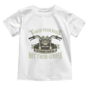 Teach Your Kids to Change Their Oil Not Their Gender Toddler T Shirt Funny Mechanic Dad Political Satire TS14 White Print Your Wear