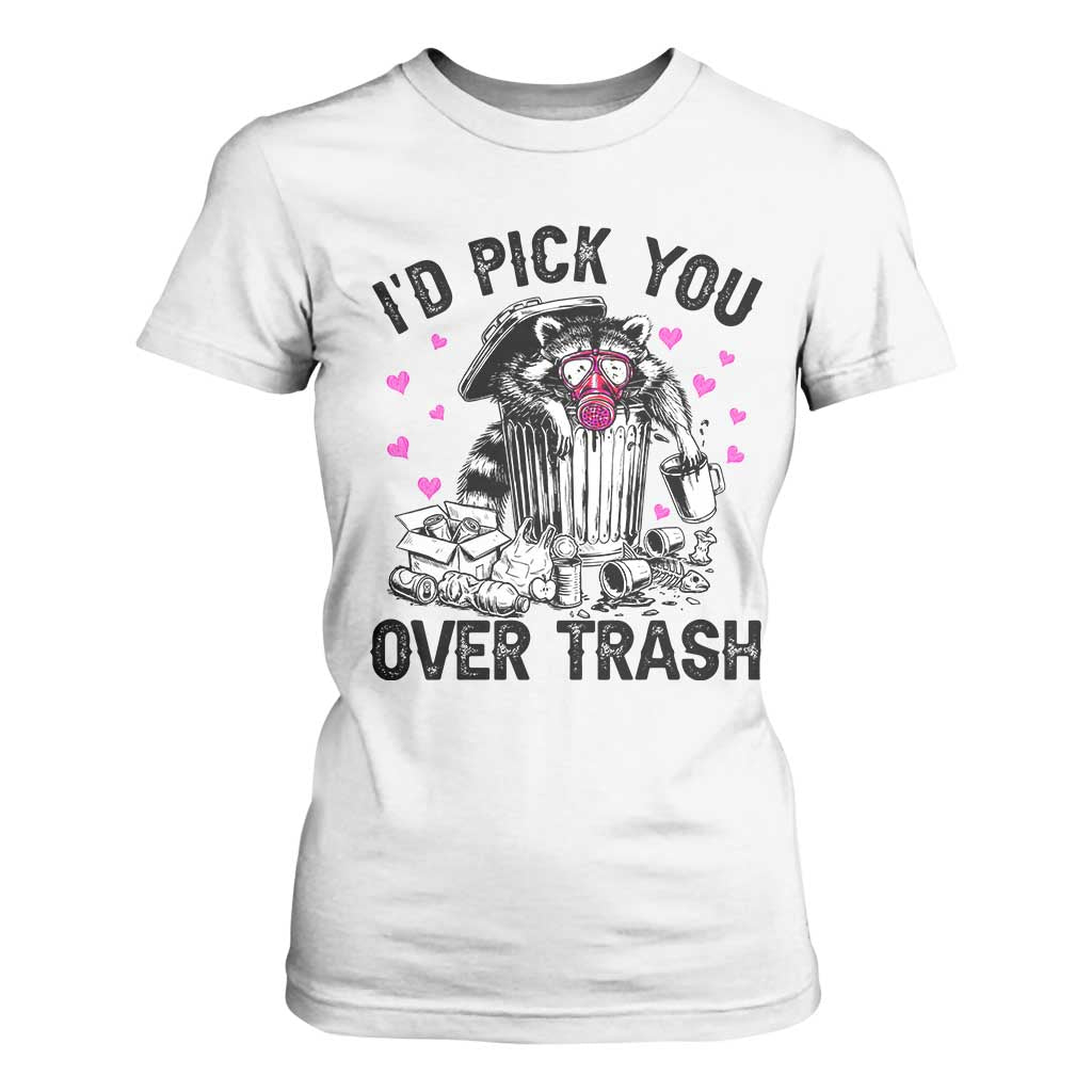 Valentine Racoon Trash Panda T Shirt For Women I Would Pick You Over Trash TS14 White Print Your Wear