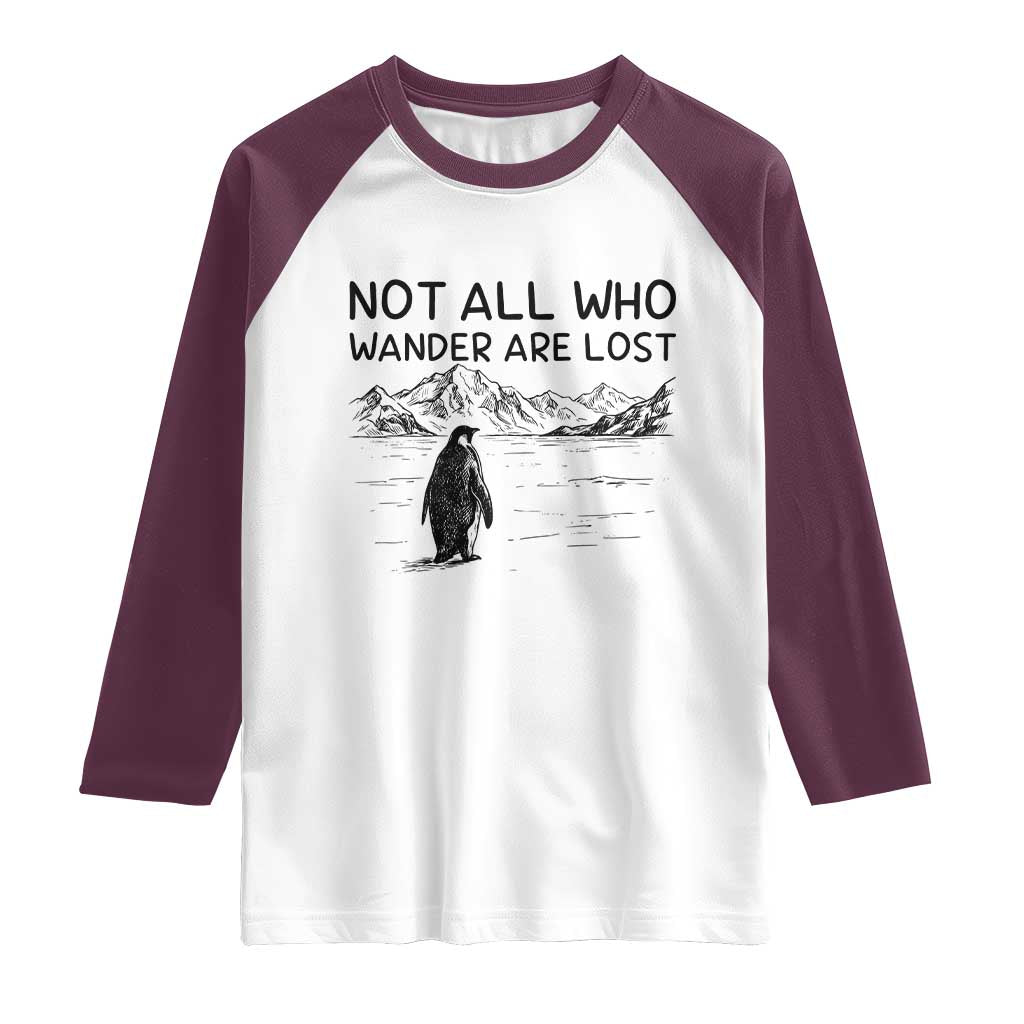 But Why Penguin Raglan Shirt Not All Who Wander Are Lost TS14 White Maroon Print Your Wear