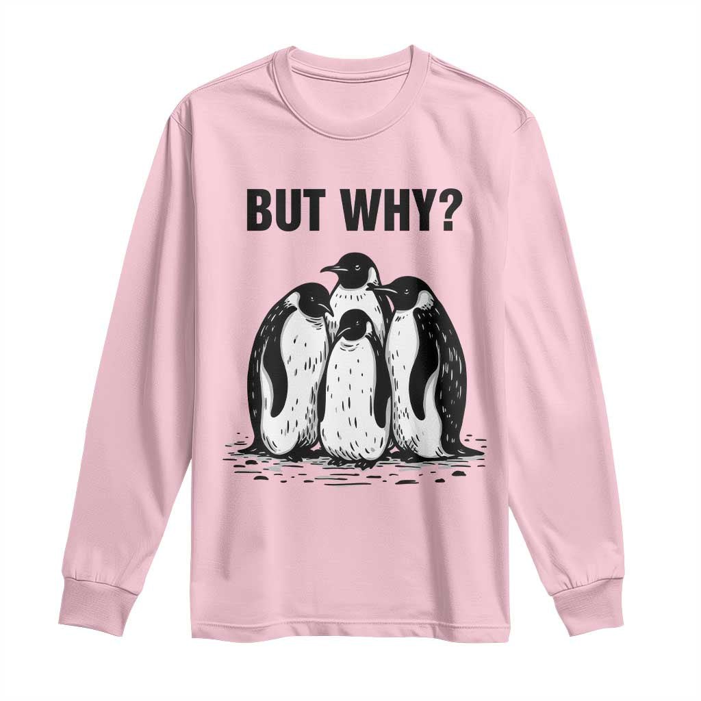But Why Penguin Long Sleeve Shirt Funny Nihilist Hiking TS14 Light Pink Print Your Wear