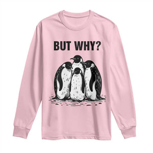 But Why Penguin Long Sleeve Shirt Funny Nihilist Hiking TS14 Light Pink Print Your Wear