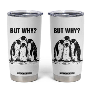 But Why Penguin Tumbler Cup Funny Nihilist Hiking TS14 White Print Your Wear