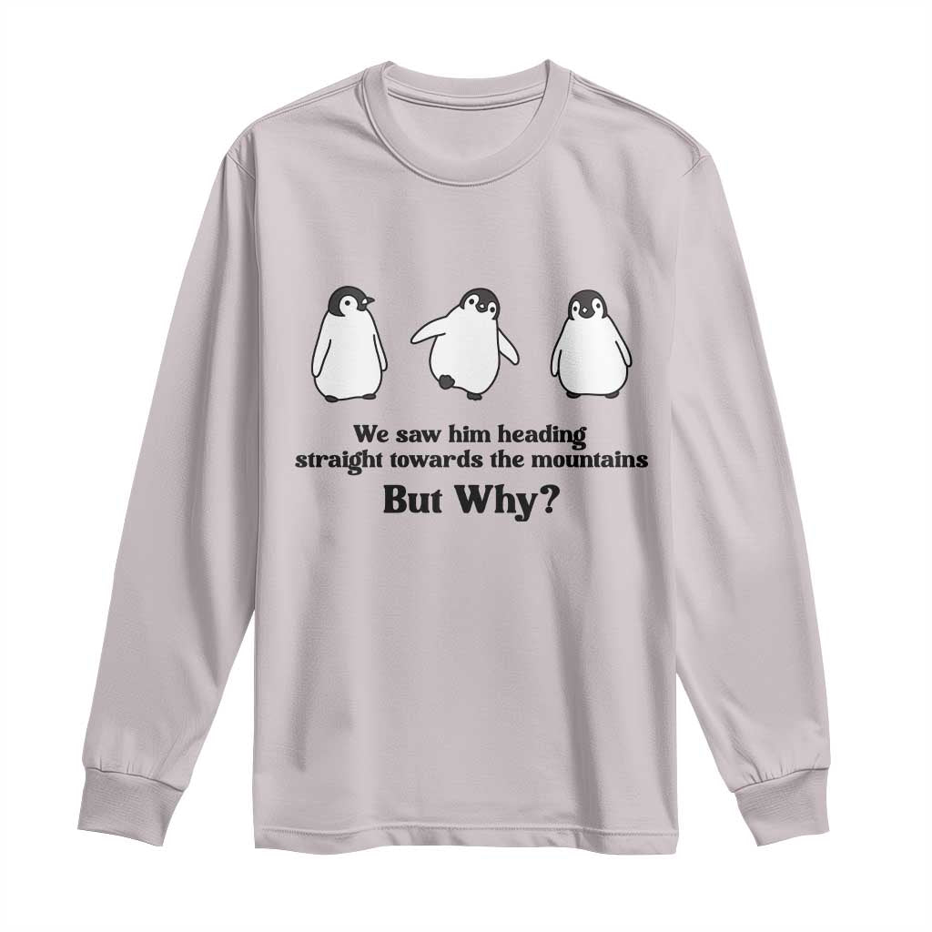 But Why Penguin Long Sleeve Shirt Trendy Nihilist Sad Penguin Mountains Meme TS14 Ice Gray Print Your Wear