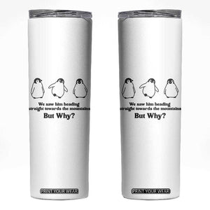 But Why Penguin Skinny Tumbler Trendy Nihilist Sad Penguin Mountains Meme TS14 White Print Your Wear