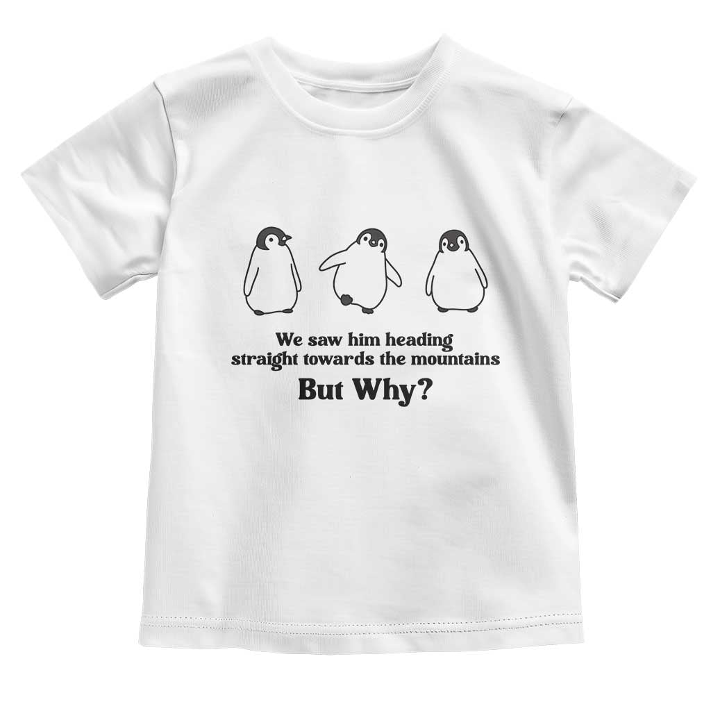 But Why Penguin Toddler T Shirt Trendy Nihilist Sad Penguin Mountains Meme TS14 White Print Your Wear