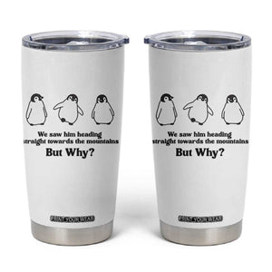 But Why Penguin Tumbler Cup Trendy Nihilist Sad Penguin Mountains Meme TS14 White Print Your Wear