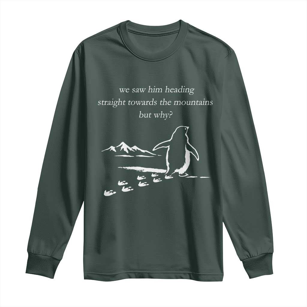 But Why Penguin Long Sleeve Shirt Funny Nihilist Penguin Hiking Meme Head Towards The Mountains TS14 Dark Forest Green Print Your Wear