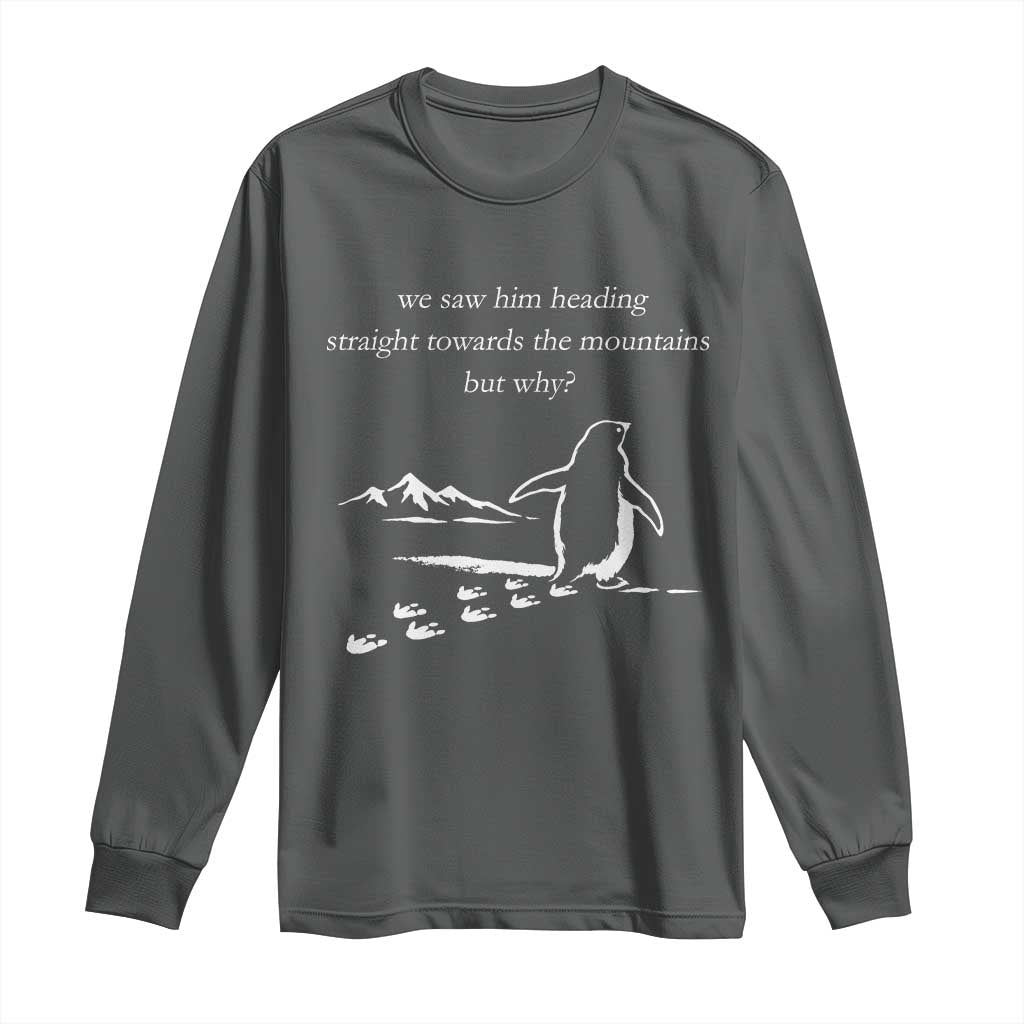 But Why Penguin Long Sleeve Shirt Funny Nihilist Penguin Hiking Meme Head Towards The Mountains TS14 Dark Heather Print Your Wear