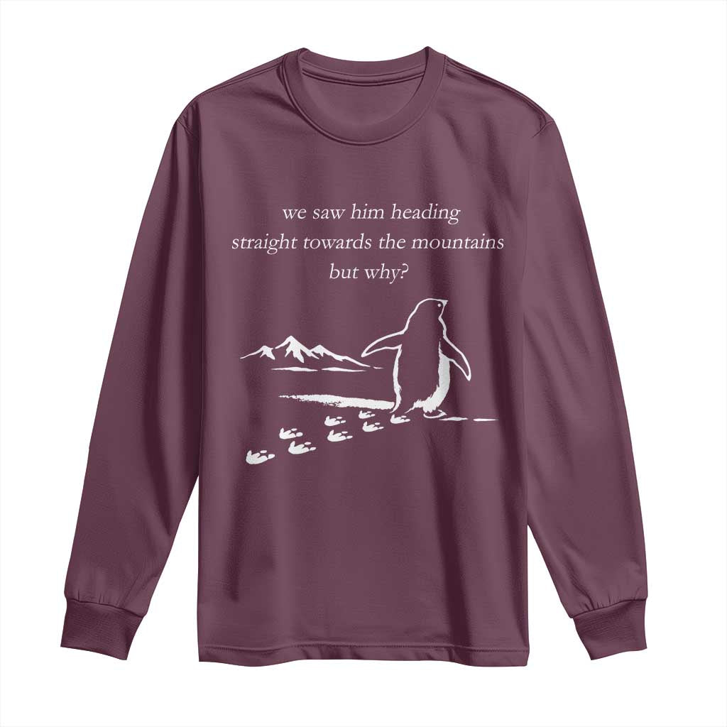 But Why Penguin Long Sleeve Shirt Funny Nihilist Penguin Hiking Meme Head Towards The Mountains TS14 Maroon Print Your Wear