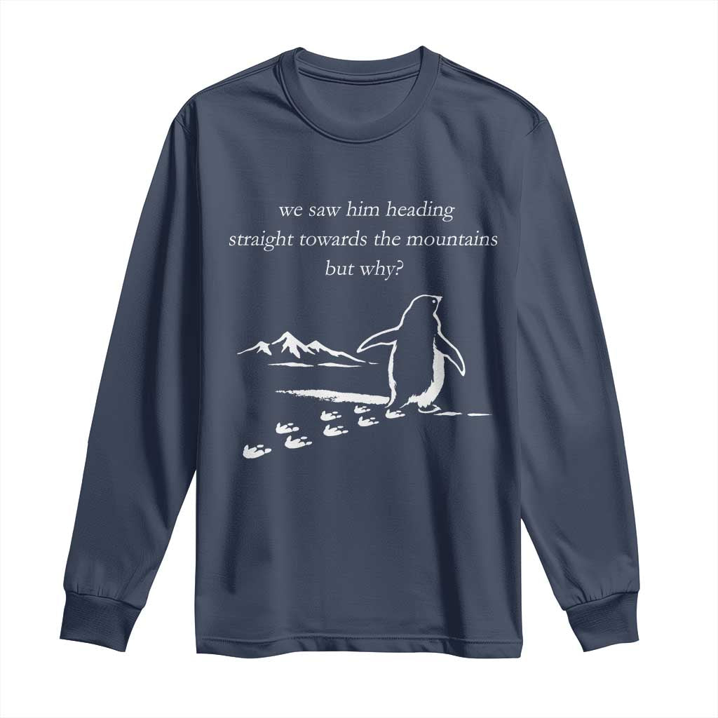 But Why Penguin Long Sleeve Shirt Funny Nihilist Penguin Hiking Meme Head Towards The Mountains TS14 Navy Print Your Wear