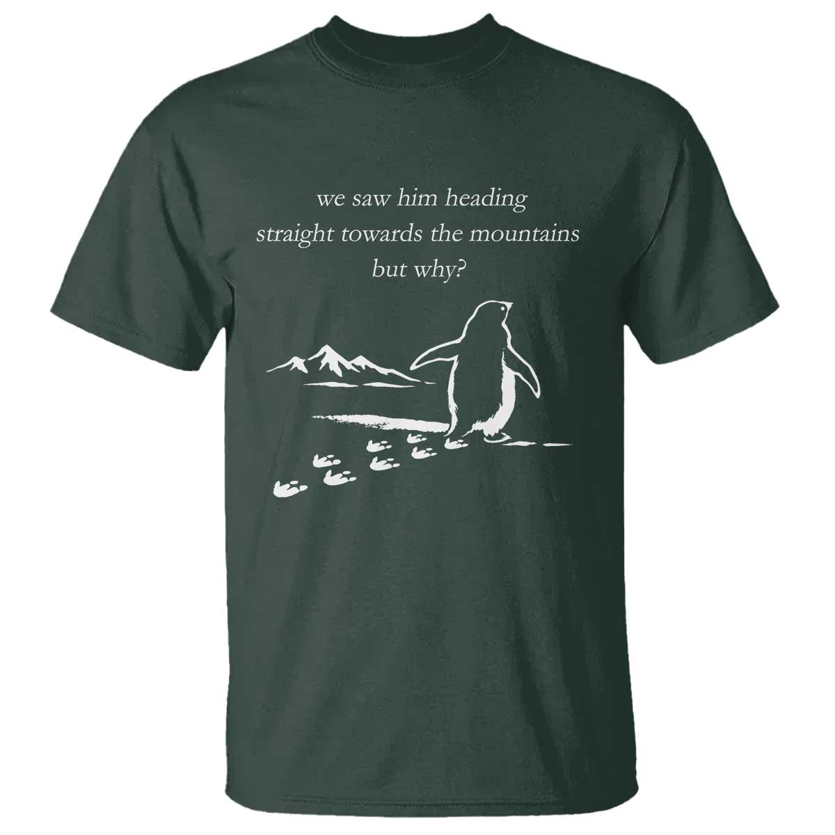 But Why Penguin T Shirt Funny Nihilist Penguin Hiking Meme Head Towards The Mountains TS14 Dark Forest Green Print Your Wear