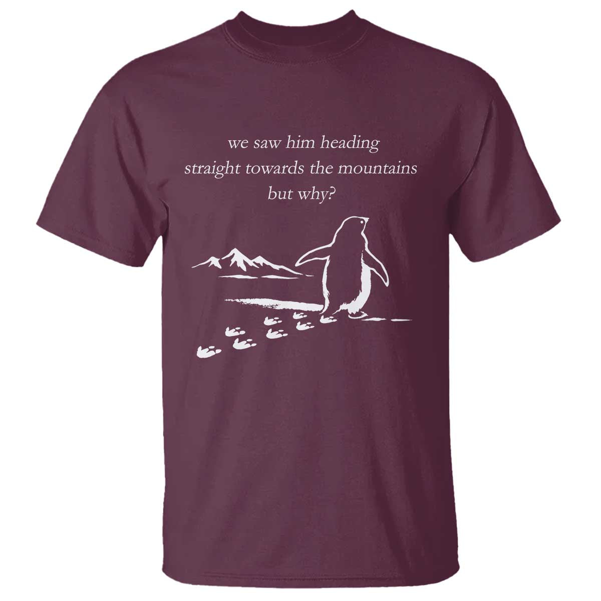 But Why Penguin T Shirt Funny Nihilist Penguin Hiking Meme Head Towards The Mountains TS14 Maroon Print Your Wear