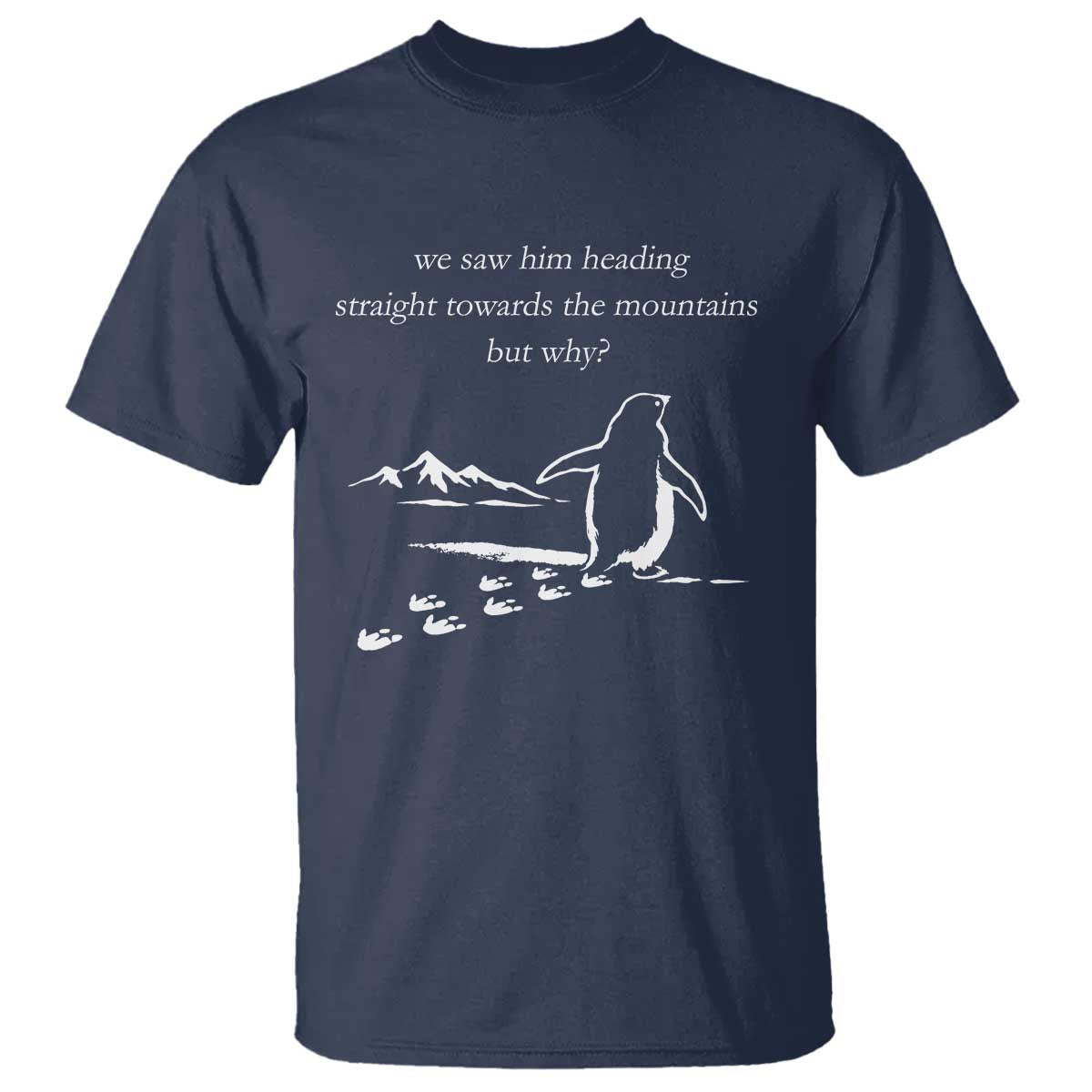 But Why Penguin T Shirt Funny Nihilist Penguin Hiking Meme Head Towards The Mountains TS14 Navy Print Your Wear
