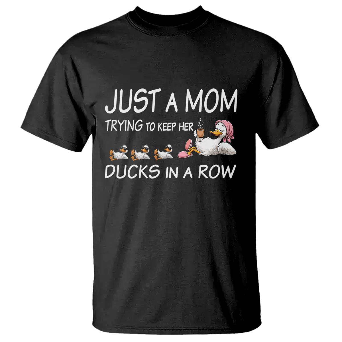 Funny Duck Mom T Shirt Just A Mom Trying To Keep Her Ducks In A Row TS14 Black Print Your Wear