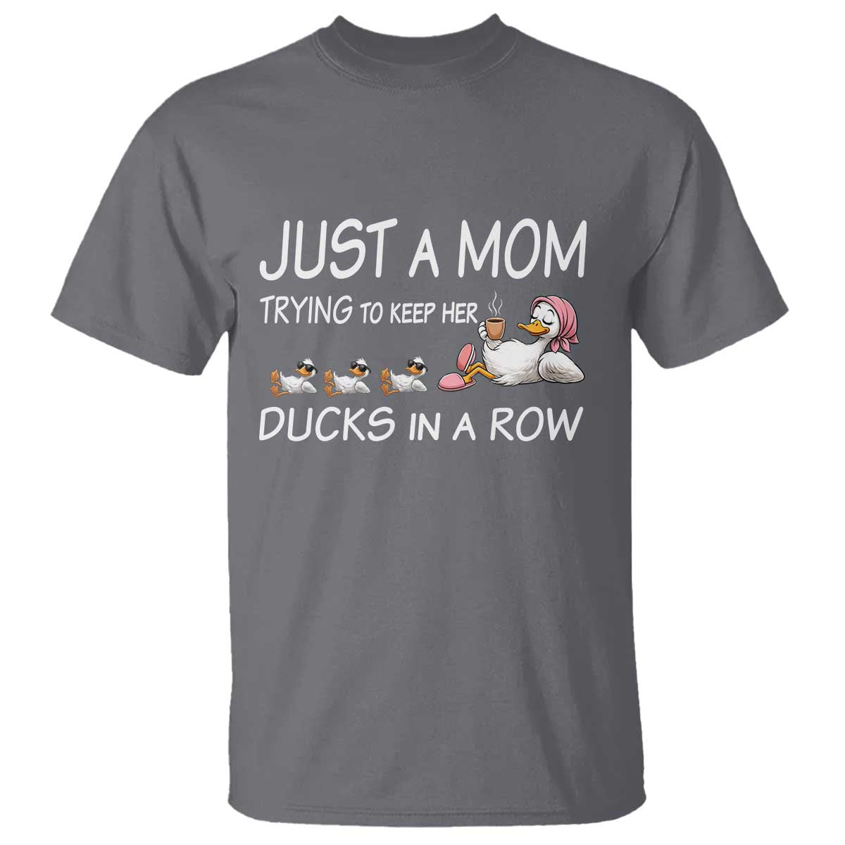 Funny Duck Mom T Shirt Just A Mom Trying To Keep Her Ducks In A Row TS14 Charcoal Print Your Wear