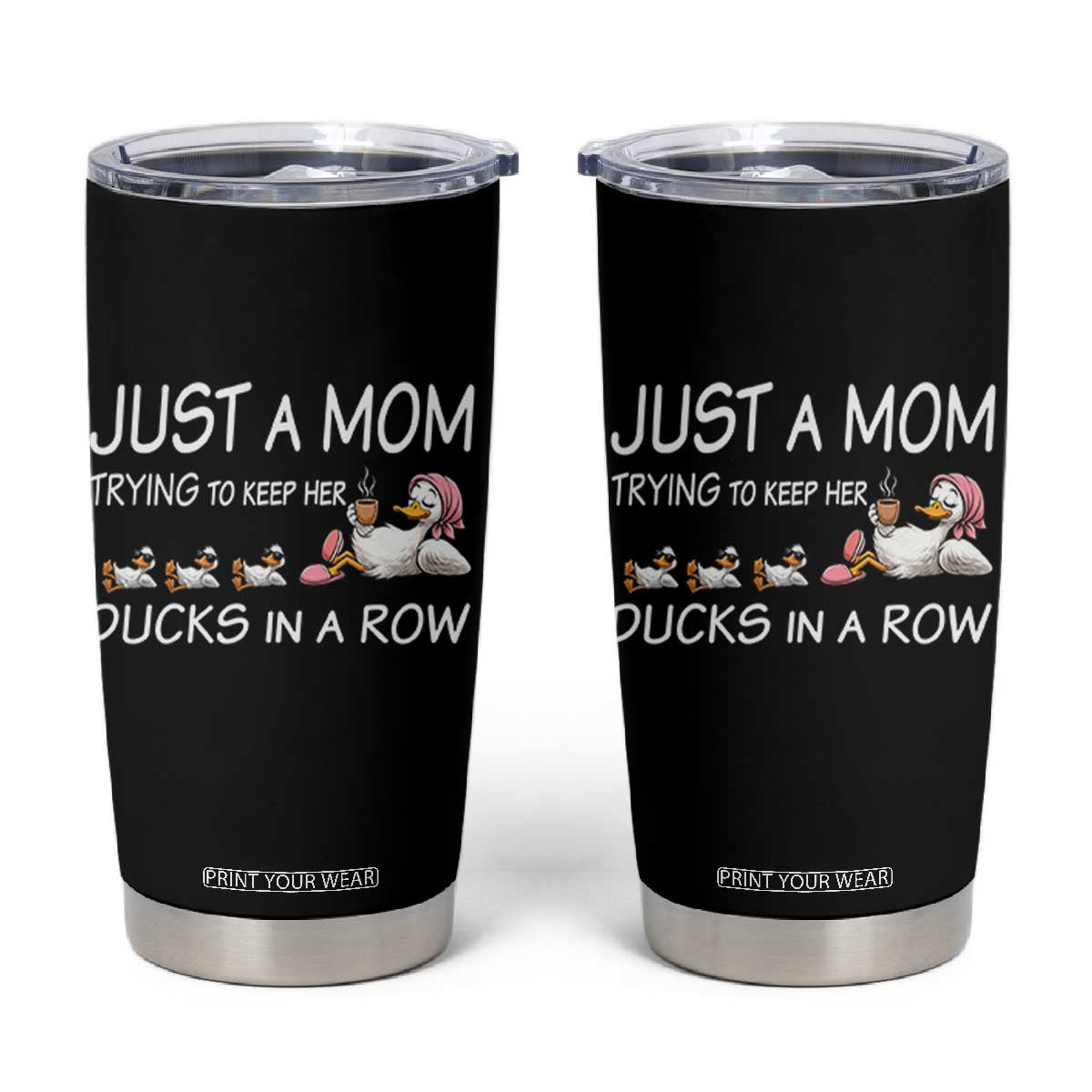 Funny Duck Mom Tumbler Cup Just A Mom Trying To Keep Her Ducks In A Row TS14 Black Print Your Wear
