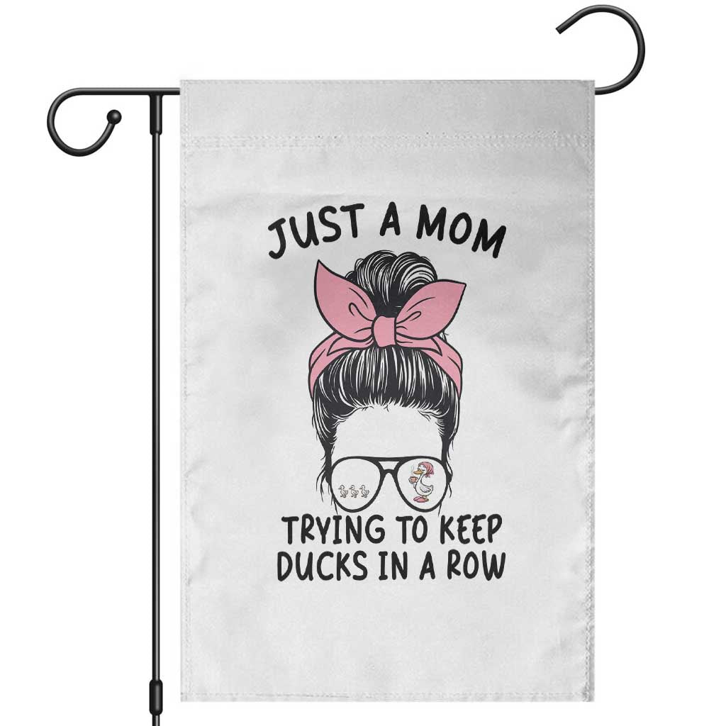 Just A Mom Trying To Keep Her Ducks In A Row Garden Flag Funny Duck Mom Messy Hair Bun Moms Life TS14 White Print Your Wear