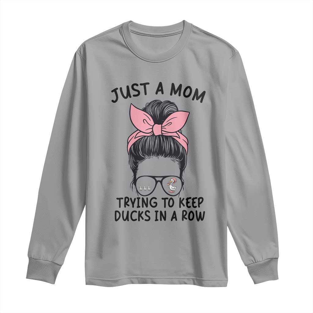 Just A Mom Trying To Keep Her Ducks In A Row Long Sleeve Shirt Funny Duck Mom Messy Hair Bun Moms Life TS14 Sport Gray Print Your Wear