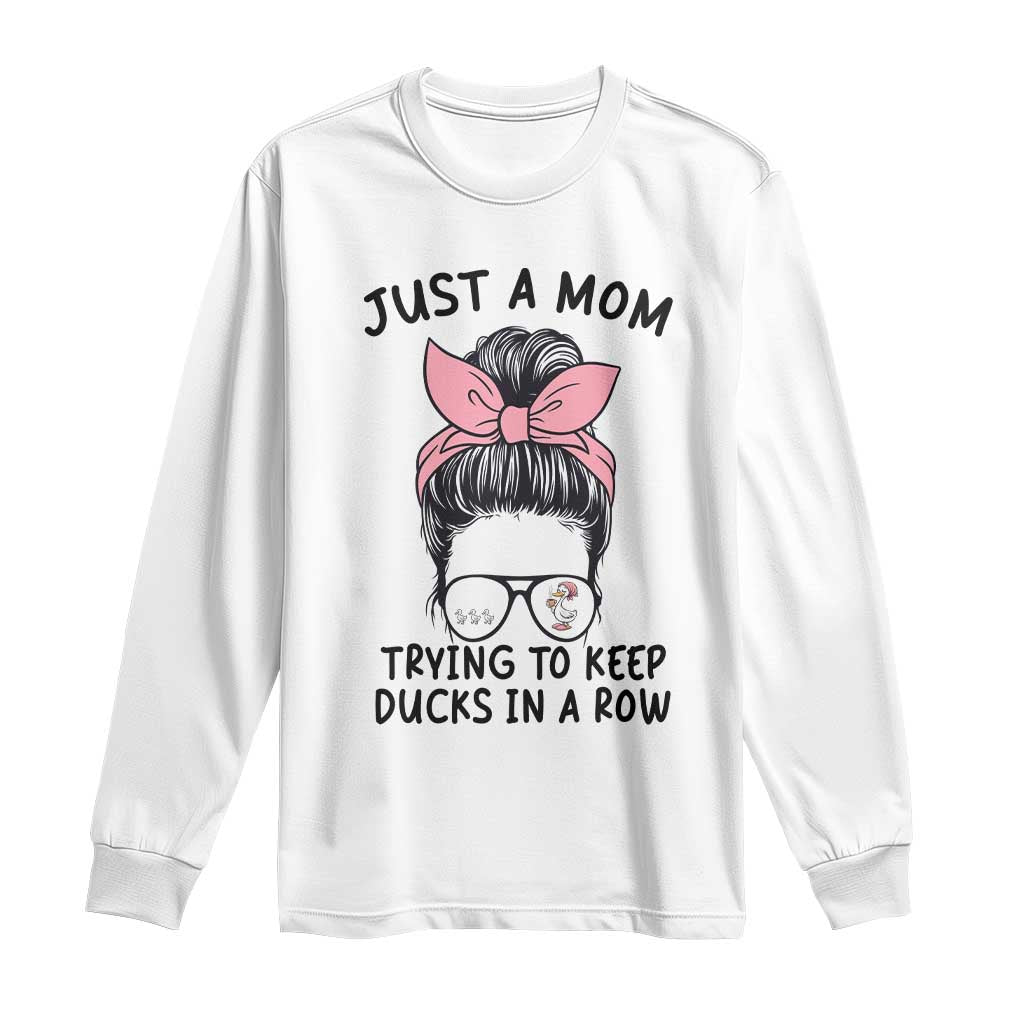 Just A Mom Trying To Keep Her Ducks In A Row Long Sleeve Shirt Funny Duck Mom Messy Hair Bun Moms Life TS14 White Print Your Wear