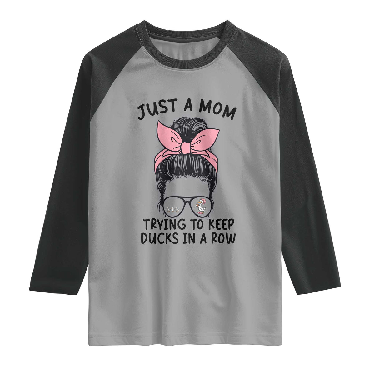 Just A Mom Trying To Keep Her Ducks In A Row Raglan Shirt Funny Duck Mom Messy Hair Bun Moms Life TS14 Sport Gray Black Print Your Wear