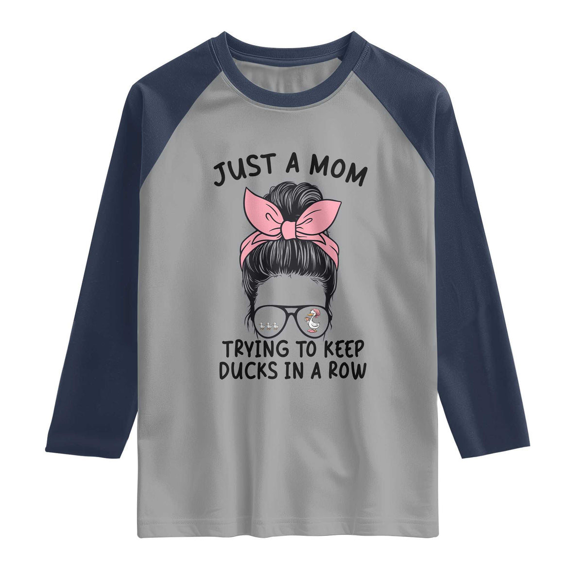 Just A Mom Trying To Keep Her Ducks In A Row Raglan Shirt Funny Duck Mom Messy Hair Bun Moms Life TS14 Sport Gray Navy Print Your Wear