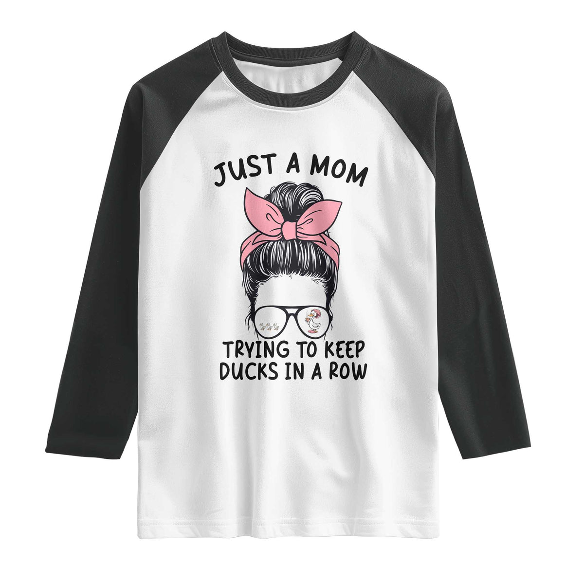 Just A Mom Trying To Keep Her Ducks In A Row Raglan Shirt Funny Duck Mom Messy Hair Bun Moms Life TS14 White Black Print Your Wear