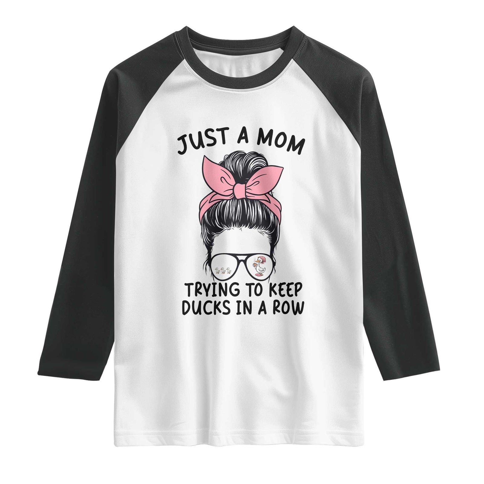 Just A Mom Trying To Keep Her Ducks In A Row Raglan Shirt Funny Duck Mom Messy Hair Bun Moms Life TS14 White Black Print Your Wear