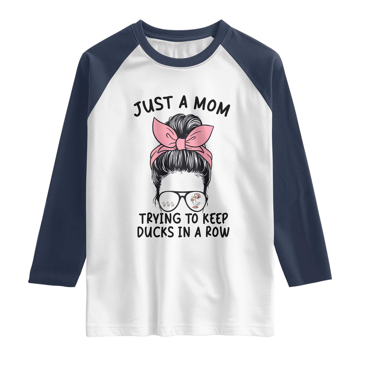 Just A Mom Trying To Keep Her Ducks In A Row Raglan Shirt Funny Duck Mom Messy Hair Bun Moms Life TS14 White Navy Print Your Wear