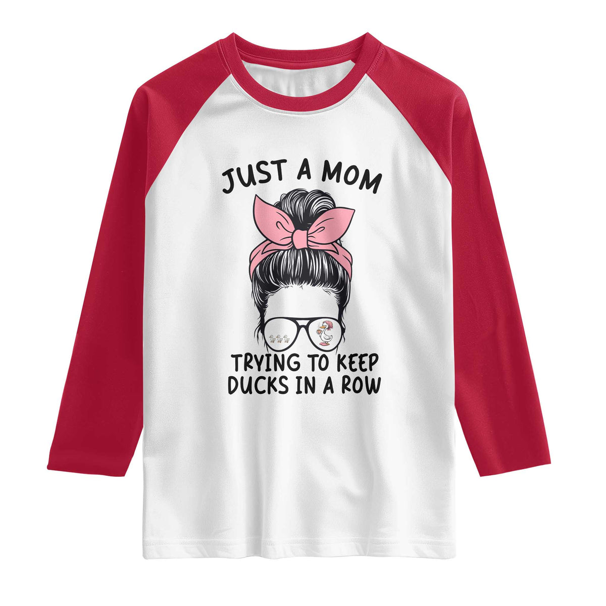 Just A Mom Trying To Keep Her Ducks In A Row Raglan Shirt Funny Duck Mom Messy Hair Bun Moms Life TS14 White Red Print Your Wear