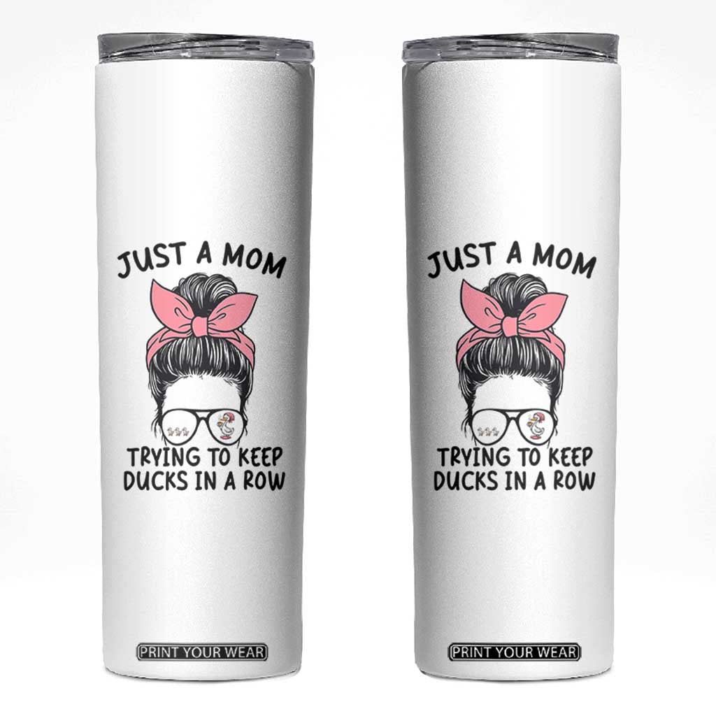 Just A Mom Trying To Keep Her Ducks In A Row Skinny Tumbler Funny Duck Mom Messy Hair Bun Moms Life TS14 White Print Your Wear