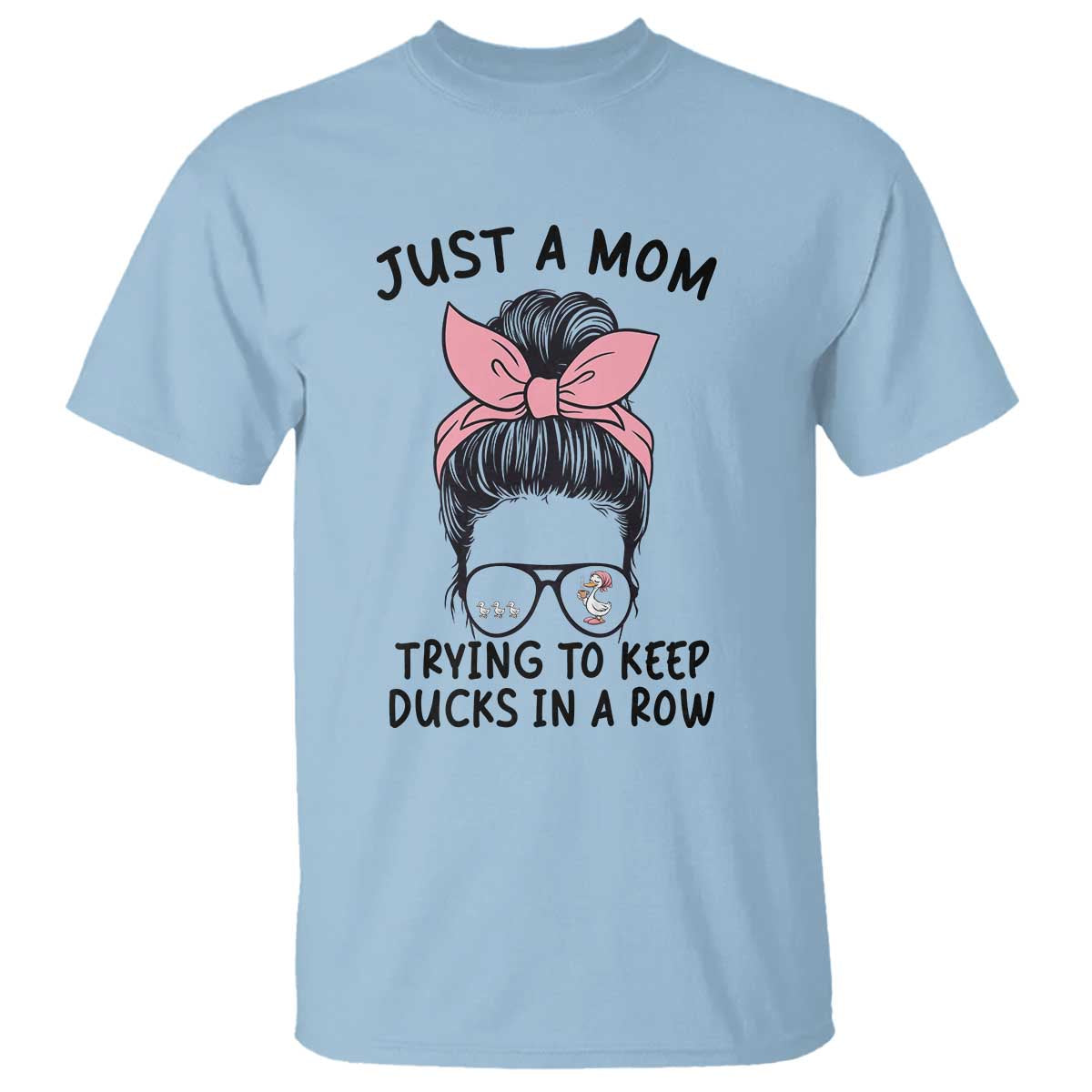 Just A Mom Trying To Keep Her Ducks In A Row T Shirt Funny Duck Mom Messy Hair Bun Moms Life TS14 Light Blue Print Your Wear