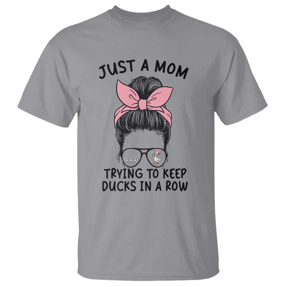 Just A Mom Trying To Keep Her Ducks In A Row T Shirt Funny Duck Mom Messy Hair Bun Moms Life TS14 Sport Gray Print Your Wear