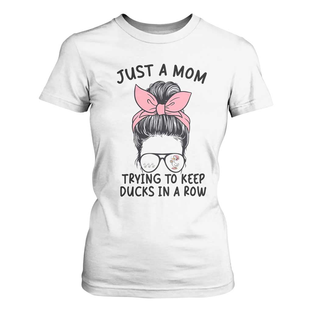 Just A Mom Trying To Keep Her Ducks In A Row T Shirt For Women Funny Duck Mom Messy Hair Bun Moms Life TS14 White Print Your Wear