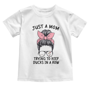 Just A Mom Trying To Keep Her Ducks In A Row Toddler T Shirt Funny Duck Mom Messy Hair Bun Moms Life TS14 White Print Your Wear