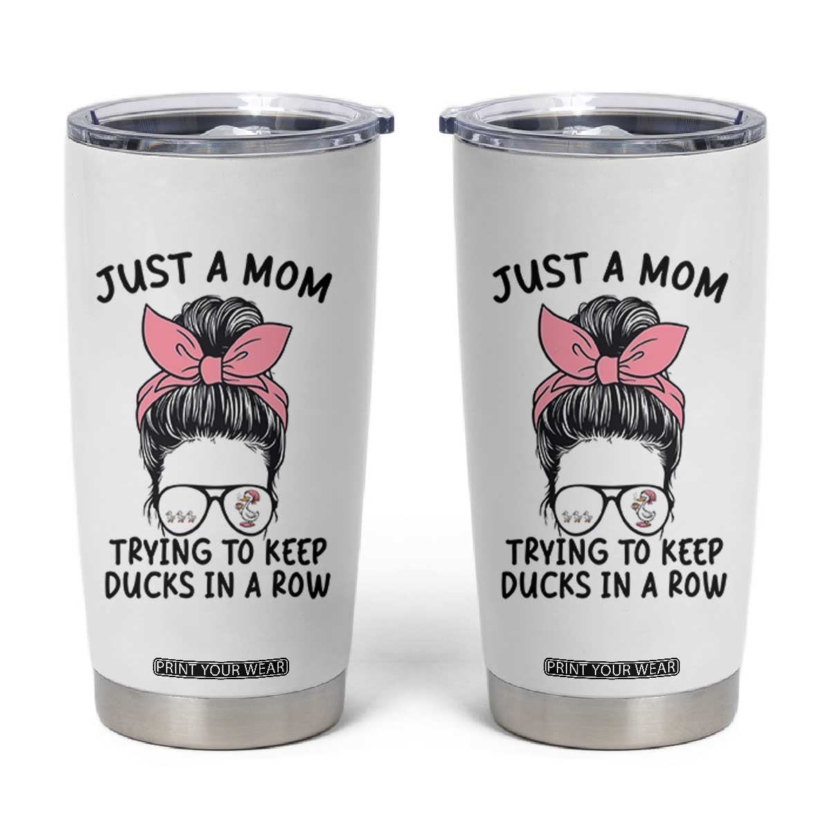 Just A Mom Trying To Keep Her Ducks In A Row Tumbler Cup Funny Duck Mom Messy Hair Bun Moms Life TS14 White Print Your Wear