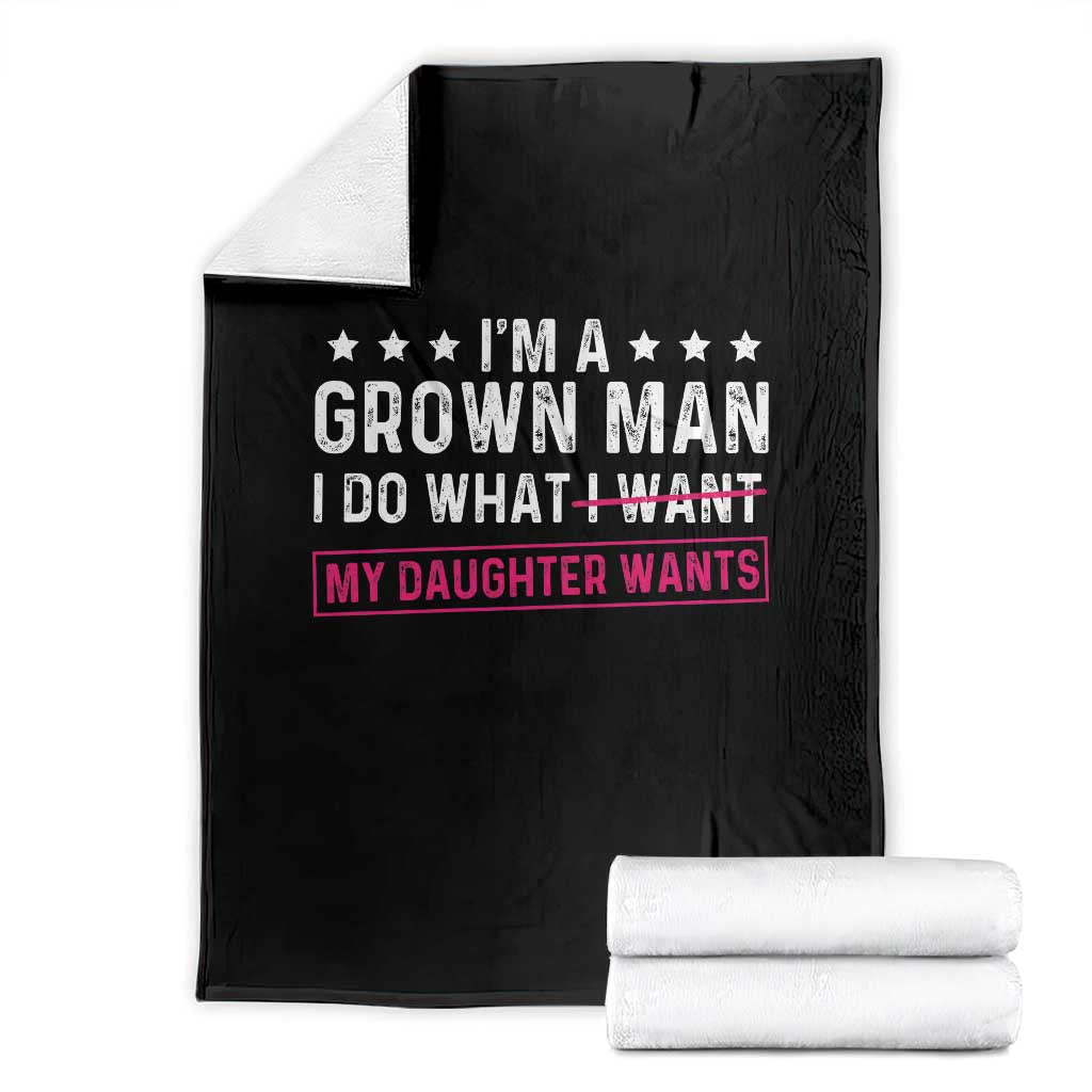 Im A Grown Man I Do What My Daughter Wants Throw Blanket Funny Father Daughter