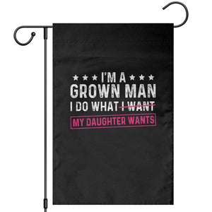 Im A Grown Man I Do What My Daughter Wants Garden Flag Funny Father Daughter