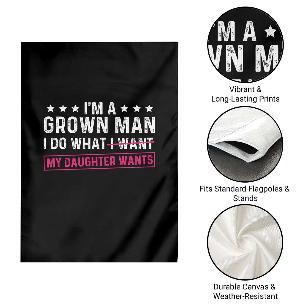 Im A Grown Man I Do What My Daughter Wants Garden Flag Funny Father Daughter