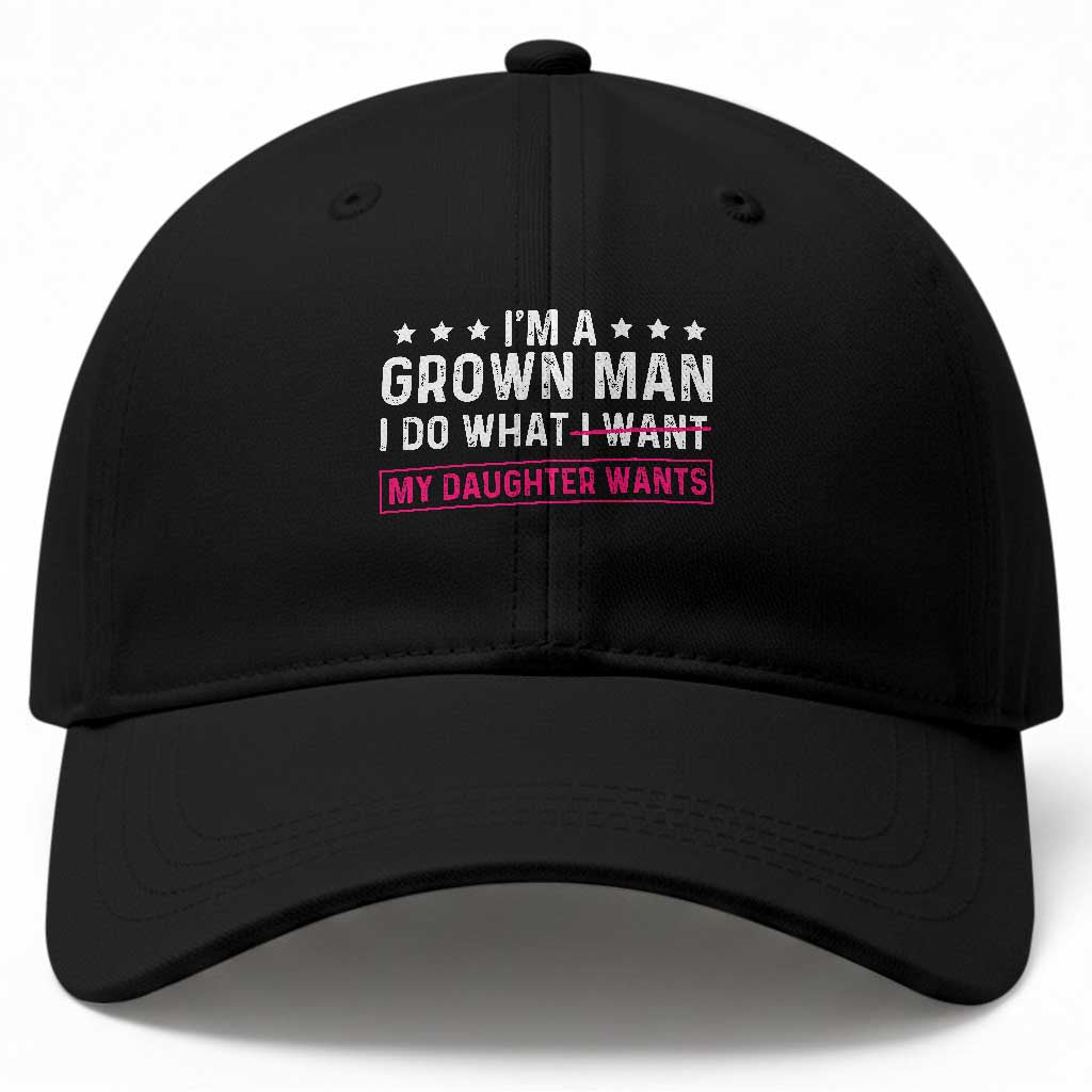 Im A Grown Man I Do What My Daughter Wants Baseball Cap Funny Father Daughter TS14 Print Your Wear