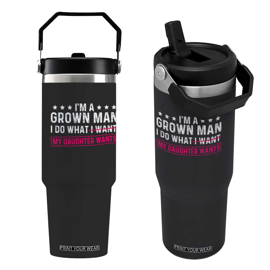 Im A Grown Man I Do What My Daughter Wants Flip Straw Tumbler Funny Father Daughter