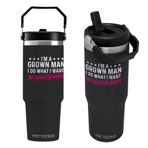 Im A Grown Man I Do What My Daughter Wants Flip Straw Tumbler Funny Father Daughter
