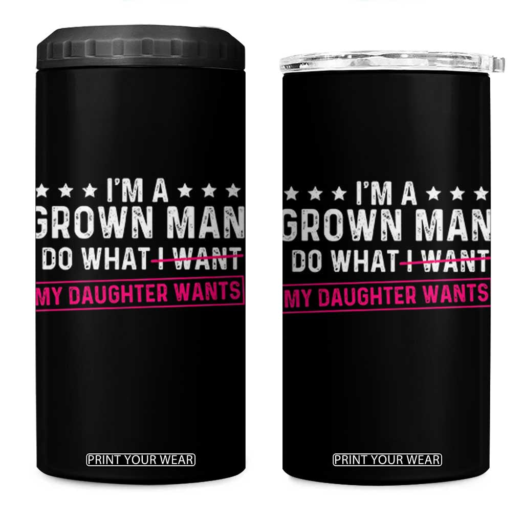 Im A Grown Man I Do What My Daughter Wants 4 in 1 Can Cooler Tumbler Funny Father Daughter