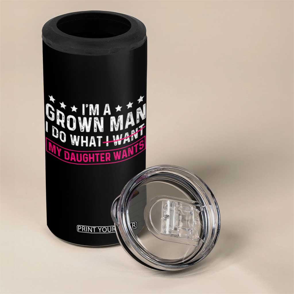 Im A Grown Man I Do What My Daughter Wants 4 in 1 Can Cooler Tumbler Funny Father Daughter