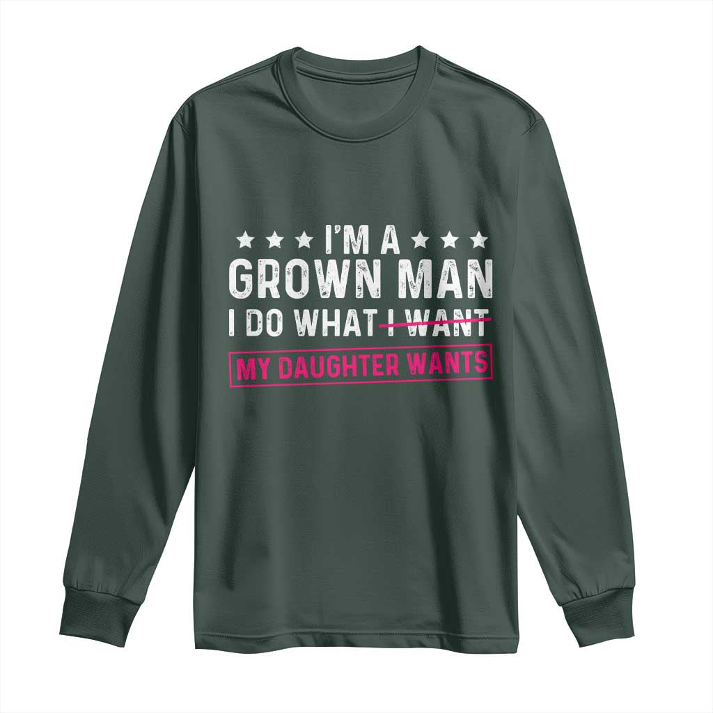 Im A Grown Man I Do What My Daughter Wants Long Sleeve Shirt Funny Father Daughter