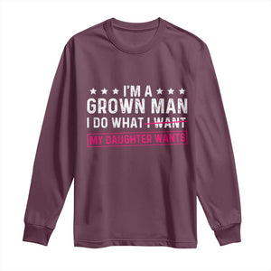 Im A Grown Man I Do What My Daughter Wants Long Sleeve Shirt Funny Father Daughter