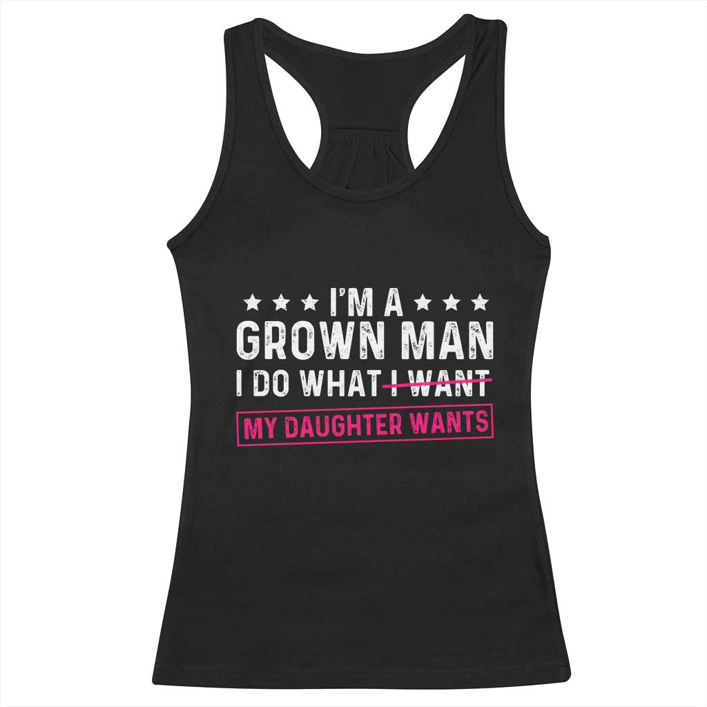 Im A Grown Man I Do What My Daughter Wants Racerback Tank Top Funny Father Daughter