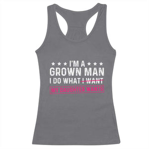 Im A Grown Man I Do What My Daughter Wants Racerback Tank Top Funny Father Daughter