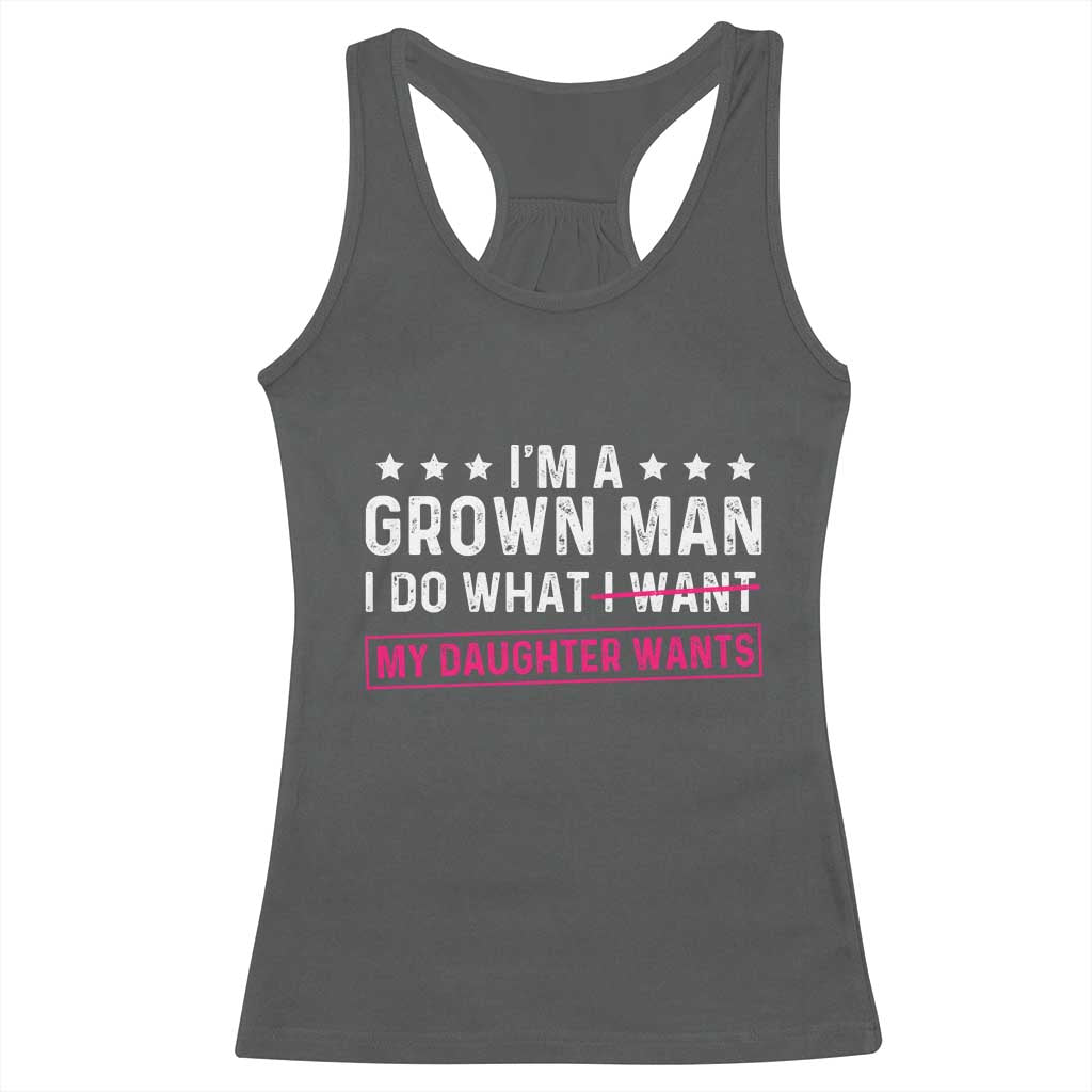 Im A Grown Man I Do What My Daughter Wants Racerback Tank Top Funny Father Daughter